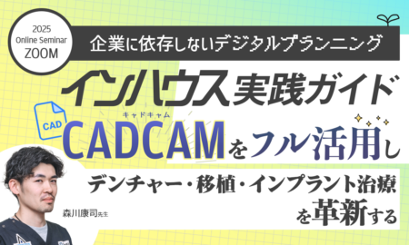 250424【企業に依存しないデジタルプランニング】 ～インハウス実践ガイド～ CADCAMをフル活用し デンチャー・移植・インプラント治療を革新する